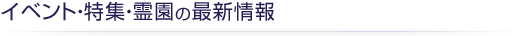 イベント・特集・霊園の最新情報